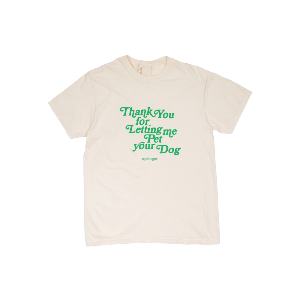 Cream colored t-shirt with green text Thank You for Letting me Pet your Dog and Springer logo