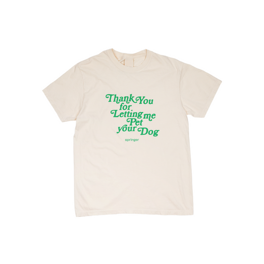 Cream colored t-shirt with green text Thank You for Letting me Pet your Dog and Springer logo