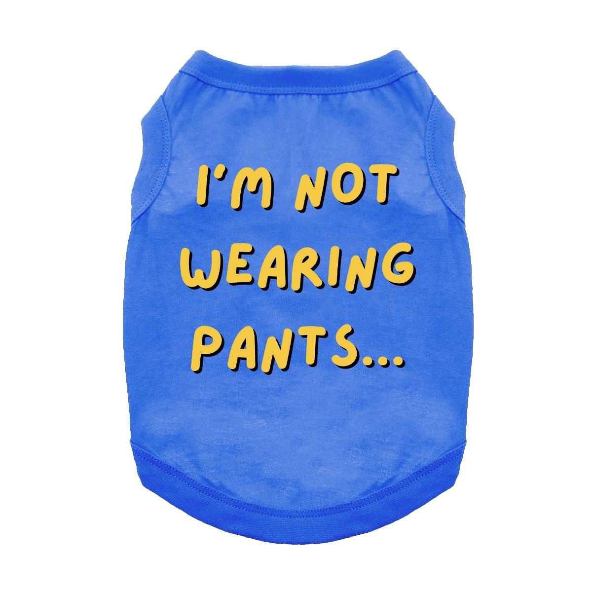 Fun T-Shirt - I'm Not Wearing Pants Dog Shirt - Blue